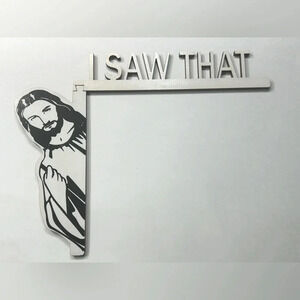 Jesus I saw  That- Door Frame Sign